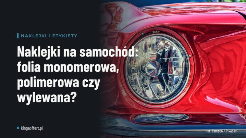 Naklejki na samochód: folia monomerowa, polimerowa czy wylewana?